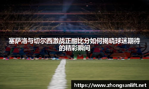 塞萨洛与切尔西激战正酣比分如何揭晓球迷期待的精彩瞬间