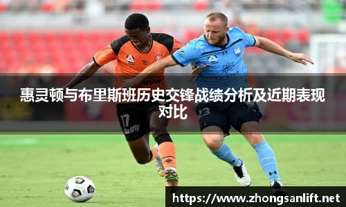 惠灵顿与布里斯班历史交锋战绩分析及近期表现对比