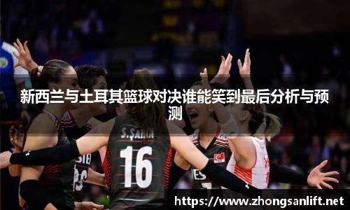 新西兰与土耳其篮球对决谁能笑到最后分析与预测