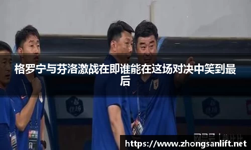 格罗宁与芬洛激战在即谁能在这场对决中笑到最后