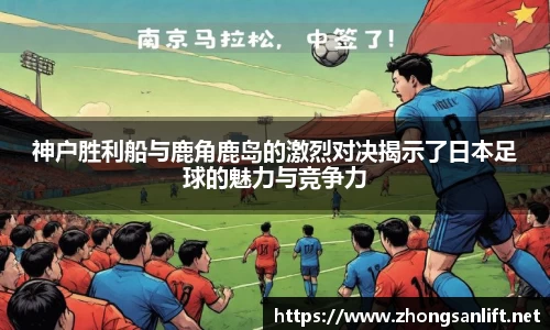 神户胜利船与鹿角鹿岛的激烈对决揭示了日本足球的魅力与竞争力