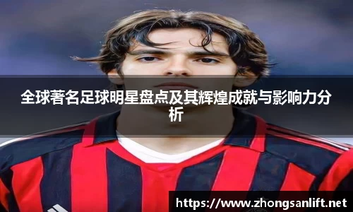 全球著名足球明星盘点及其辉煌成就与影响力分析